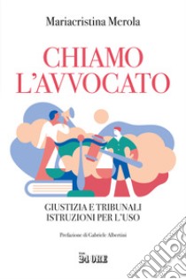 Chiamo l'avvocato. Giustizia e tribunali istruzioni per l'uso libro di Merola Mariacristina