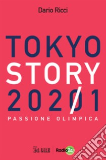 Tokyo story 2021. Passione olimpica libro di Ricci Dario