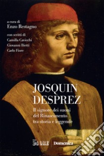 Josquin Desprez. Il signore dei suoni del Rinascimento tra storia e leggende libro di Restagno E. (cur.)