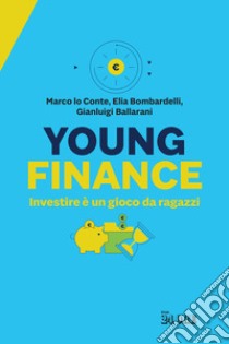 Young finance. Investire è un gioco da ragazzi libro di Lo Conte Marco; Bombardelli Elia; Ballarani Gianluigi