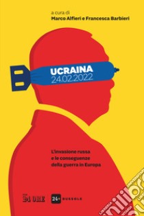 Ucraina 24.02.2022. L'invasione Russa e le conseguenze della guerra in Europa libro di Alfieri M. (cur.); Barbieri F. (cur.)