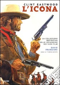 Clint Eastwood. L'icona. Ediz. illustrata libro di Frangioni David; Schatz Tom