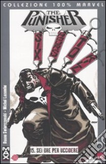 Sei ore per uccidere. Punisher Max. Vol. 15 libro di Swierczynski Duane; Lacombe Michel