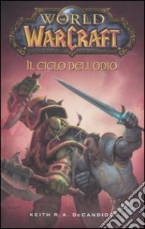 Il Ciclo dell'odio. World of warcraft libro di Decandido Keith R. A.