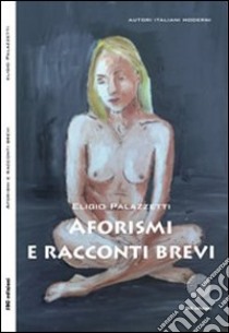 Aforismi e racconti brevi libro di Palazzetti Eligio