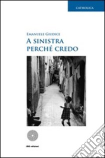 A sinistra perchè credo libro di Giudice Emanuele