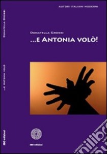 ... E Antonia volò! libro di Grossi Donatella