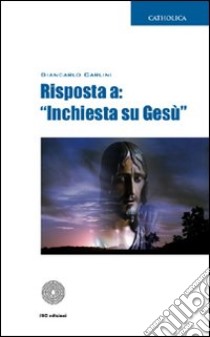 Risposta a: «Inchiesta su Gesù» libro di Carlini Giancarlo