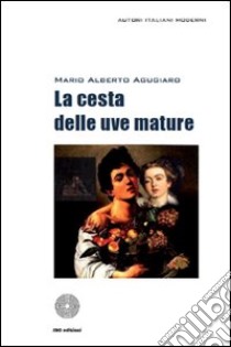 La cesta delle uve mature libro di Aguglia Mario A.