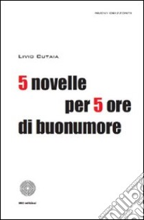 Cinque novelle per 5 ore di buonumore libro di Cutaia Livio