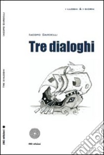 Tre dialoghi libro di Gardelli Iacopo