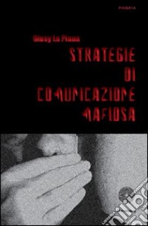 Strategie di comunicazione mafiosa libro di La Piana Giusy