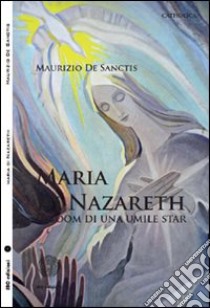 Maria di Nazareth. Il boom di una umile star libro di De Sanctis Maurizio