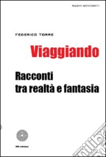 Viaggiando. Racconti tra realtà e fantasia libro di Torre Federico