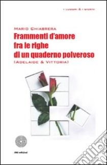 Frammenti d'amore fra le righe di un quaderno polveroso (Adelaide & Vittoria) libro di Chiabrera Mario