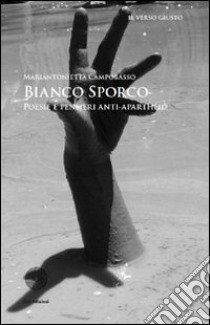 Bianco sporco. Poesie e pensieri anti-apartheid libro di Campobasso Mariantonietta