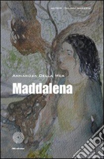 Maddalena libro di Della Mea Annarosa