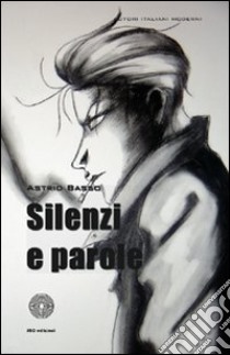 Silenzi e parole libro di Basso Astrid