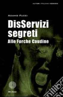 DisServizi segreti alle Forche Caudine libro di Fucci Adamo