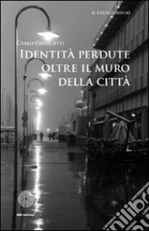 Identità perdute oltre il muro della città libro di Ghiglietti Carlo