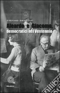 Aleardo e Giacomo, democratici nel ventennio libro di Briccanti Stefano