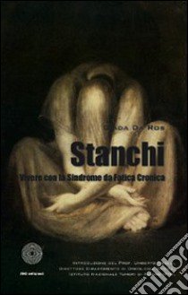 Stanchi. Vivere con la sindrome da fatica cronica libro di Da Ros Giada