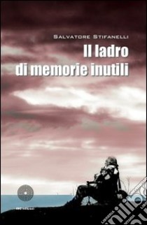 Il ladro di memorie inutili libro di Stifanelli Salvatore