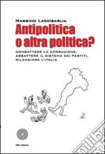 Antipolitica o altra politica? libro di Laccisaglia Massimo