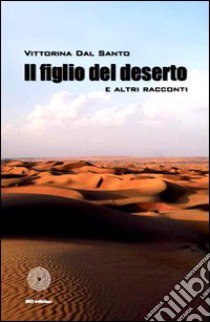 Il figlio del deserto e altri racconti libro di Dal Santo Vittorina