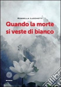 Quando la morte di veste di bianco libro di Lucchetti Rossella