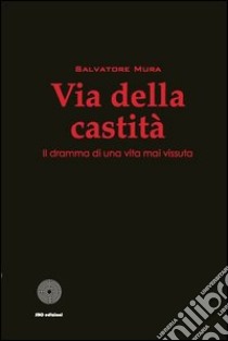 Via della castità. Il dramma di una vita mai vissuta libro di Mura Salvatore