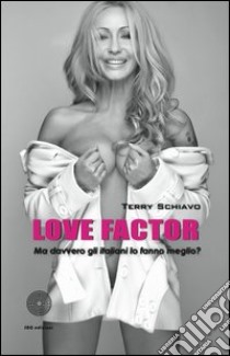 Love factor. Ma davvero gli italiani lo fanno meglio? libro di Schiavo Terry