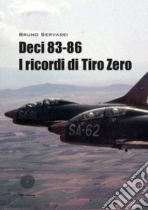 Deci 83-86. I ricordi di Tiro Zero libro di Servadei Bruno