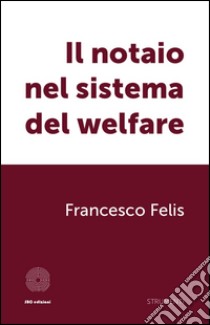 Il notaio nel sistema del welfare libro di Felis Francesco