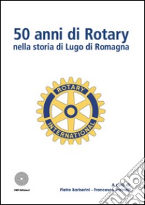 50 anni di Rotary nella storia di Lugo di Romagna libro di Barberini Pietro; Farinelli Francesco