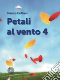 Petali al vento. Vol. 4 libro di Grittani Franco