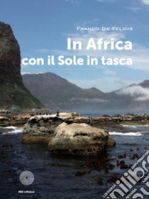 In Africa con il sole in tasca libro di De Felicis Franco