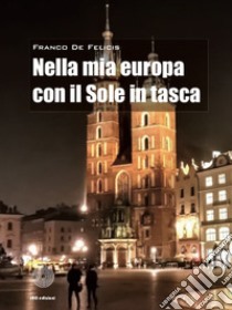 Nella mia Europa con il sole in tasca libro di De Felicis Franco