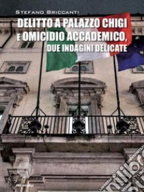 Delitto a Palazzo Chigi e omicidio accademico. Due indagini delicate libro di Briccanti Stefano