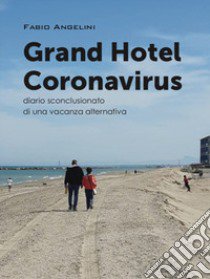 Grand Hotel Coronavirus. Diario sconclusionato di una vacanza alternativa libro di Angelini Fabio