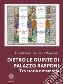 Dietro le quinte di Palazzo Rasponi. Tra storia e memoria. Ediz. illustrata libro di Guerrini Osiride; Montanari Laura