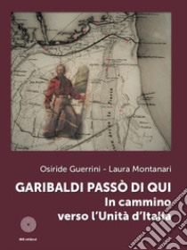 Garibaldi passò di qui. In cammino verso l'Unità d'Italia libro di Guerrini Osiride; Montanari Laura