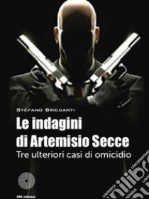 Le indagini di Artemisio Secce. Tre ulteriori casi di omicidio libro di Briccanti Stefano