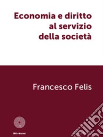 Economia e diritto al servizio della società libro di Felis Francesco