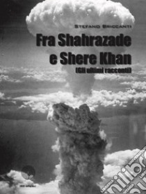 Fra Shahrazade e Shere Khan (Gli ultimi racconti) libro di Briccanti Stefano