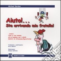 Aiuto!... Sta arrivando mio fratello!... Ovvero come si vive assieme con un bambino con l'ADHD (deficit attenzione-iperattività) libro di Gordon Michael