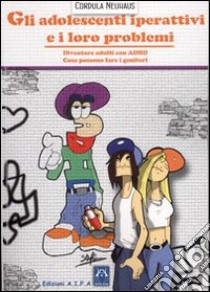 Gli adolescenti iperattivi e i loro problemi. Diventare adulti con ADHD. Cosa possono fare i genitori libro di Neuhaus Cordula; Masi G. (cur.)