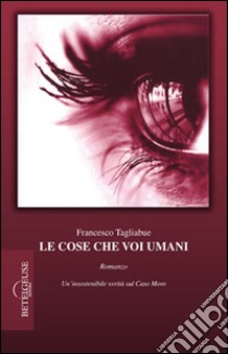 Le cose che voi umani libro di Tagliabue Francesco