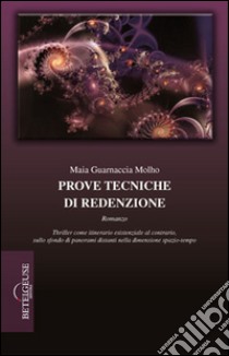 Prove tecniche di redenzione. Thriller come itinerario esistenziale al contrario, sullo sfondo di panorami distanti nella dimensione spazio-tempo libro di Guarnaccia Molho Maia