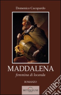 Maddalena. Femmina di locanda libro di Cacopardo Crovini Domenico